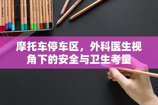 摩托车停车区，外科医生视角下的安全与卫生考量