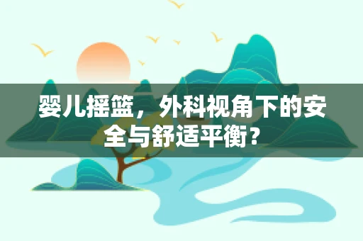 婴儿摇篮，外科视角下的安全与舒适平衡？