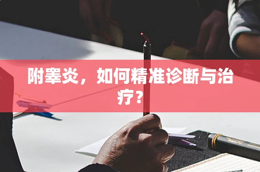 附睾炎，如何精准诊断与治疗？