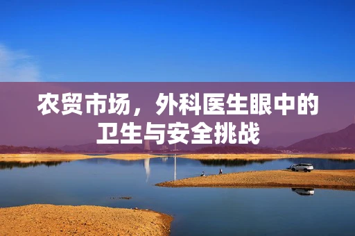 农贸市场，外科医生眼中的卫生与安全挑战