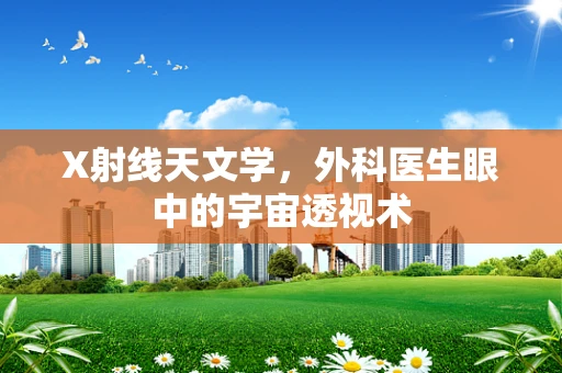 X射线天文学，外科医生眼中的宇宙透视术