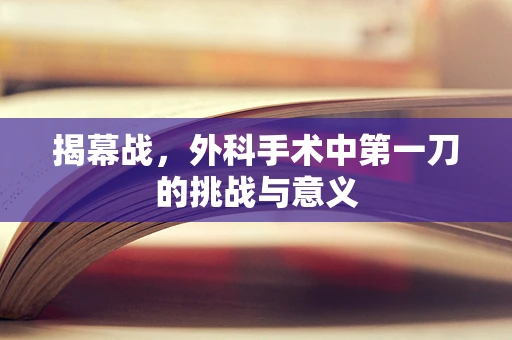 揭幕战，外科手术中第一刀的挑战与意义
