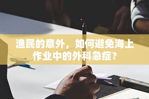 渔民的意外，如何避免海上作业中的外科急症？