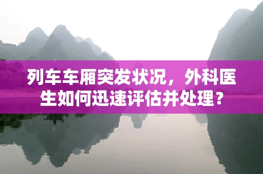 列车车厢突发状况，外科医生如何迅速评估并处理？