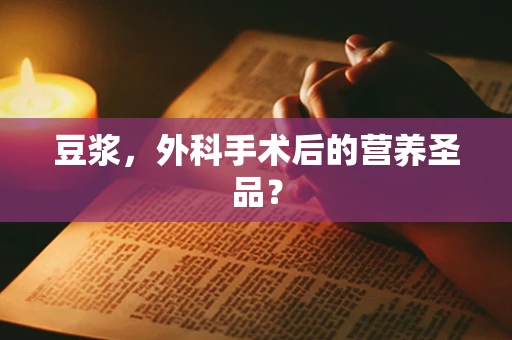 豆浆，外科手术后的营养圣品？
