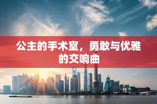 公主的手术室，勇敢与优雅的交响曲