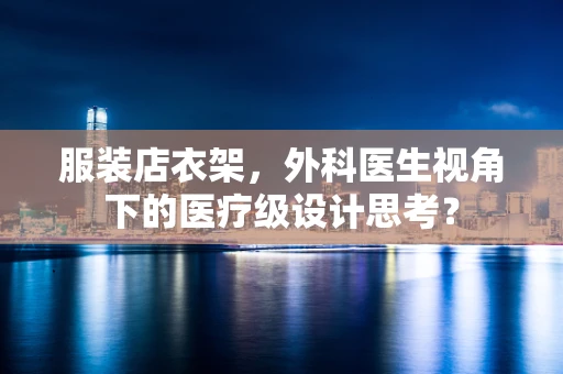服装店衣架，外科医生视角下的医疗级设计思考？