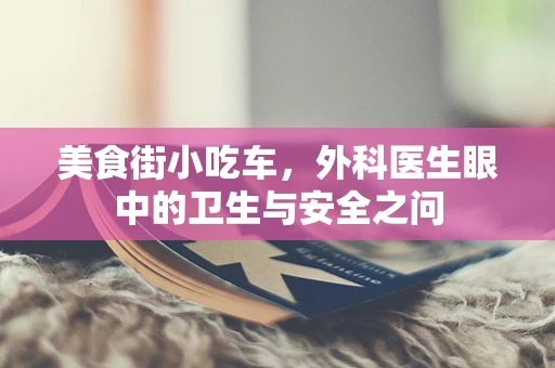 美食街小吃车，外科医生眼中的卫生与安全之问