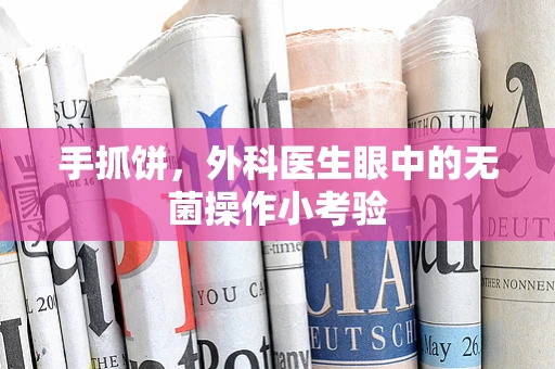 手抓饼，外科医生眼中的无菌操作小考验