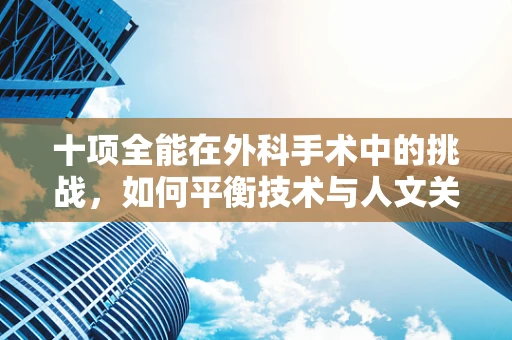 十项全能在外科手术中的挑战，如何平衡技术与人文关怀？