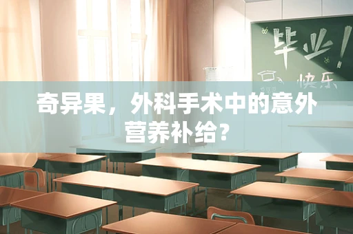 奇异果，外科手术中的意外营养补给？