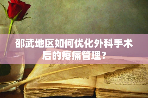 邵武地区如何优化外科手术后的疼痛管理？