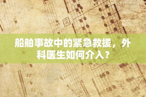 船舶事故中的紧急救援，外科医生如何介入？