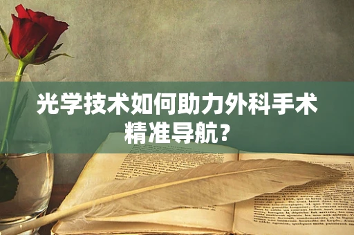 光学技术如何助力外科手术精准导航？