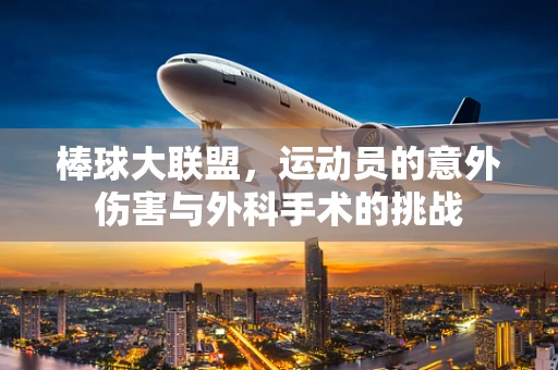 棒球大联盟，运动员的意外伤害与外科手术的挑战