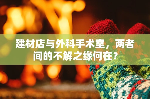 建材店与外科手术室，两者间的不解之缘何在？