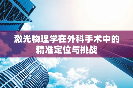 激光物理学在外科手术中的精准定位与挑战