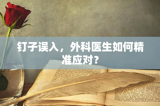 钉子误入，外科医生如何精准应对？