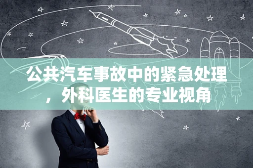 公共汽车事故中的紧急处理，外科医生的专业视角