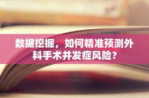 数据挖掘，如何精准预测外科手术并发症风险？