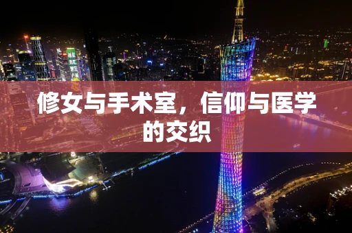 修女与手术室，信仰与医学的交织