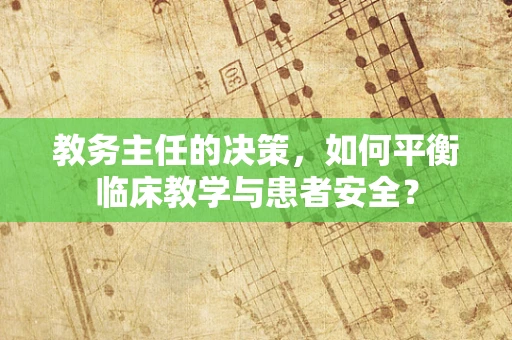教务主任的决策，如何平衡临床教学与患者安全？