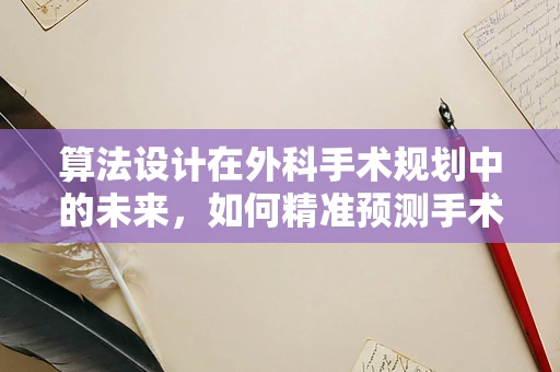 算法设计在外科手术规划中的未来，如何精准预测手术路径？