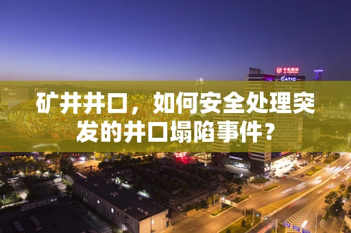 矿井井口，如何安全处理突发的井口塌陷事件？