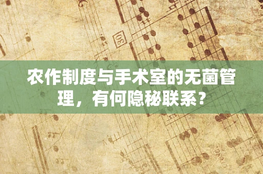 农作制度与手术室的无菌管理，有何隐秘联系？