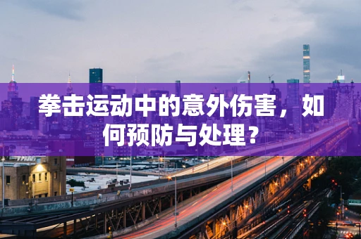 拳击运动中的意外伤害，如何预防与处理？