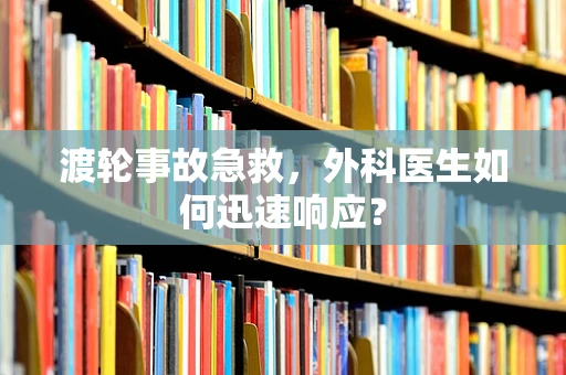 渡轮事故急救，外科医生如何迅速响应？