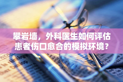 攀岩墙，外科医生如何评估患者伤口愈合的模拟环境？