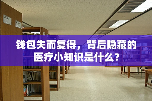 钱包失而复得，背后隐藏的医疗小知识是什么？
