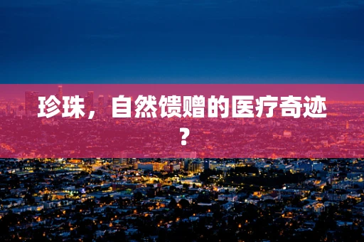 珍珠，自然馈赠的医疗奇迹？
