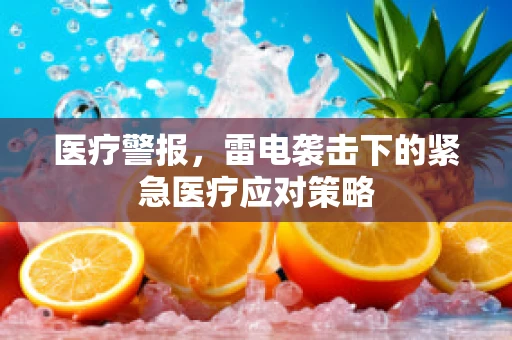 医疗警报，雷电袭击下的紧急医疗应对策略