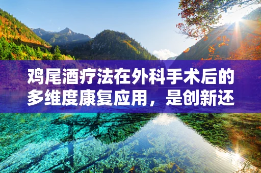 鸡尾酒疗法在外科手术后的多维度康复应用，是创新还是误区？