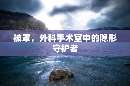 被罩，外科手术室中的隐形守护者