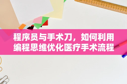 程序员与手术刀，如何利用编程思维优化医疗手术流程？
