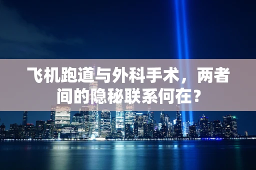 飞机跑道与外科手术，两者间的隐秘联系何在？