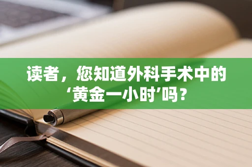 读者，您知道外科手术中的‘黄金一小时’吗？