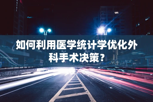如何利用医学统计学优化外科手术决策？