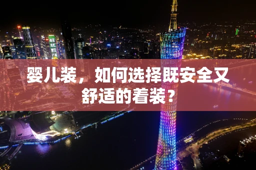 婴儿装，如何选择既安全又舒适的着装？