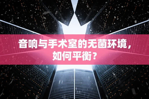 音响与手术室的无菌环境，如何平衡？