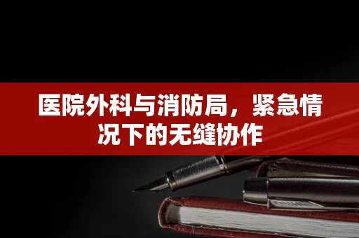 医院外科与消防局，紧急情况下的无缝协作