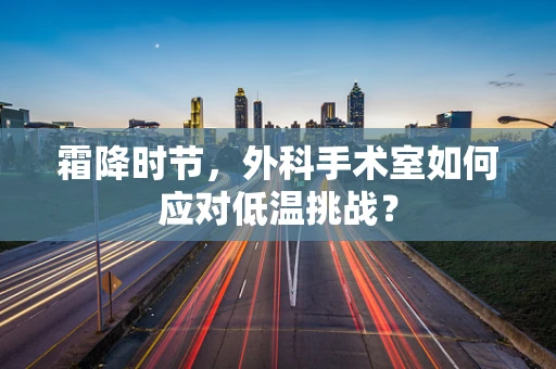 霜降时节，外科手术室如何应对低温挑战？