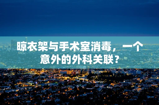 晾衣架与手术室消毒，一个意外的外科关联？