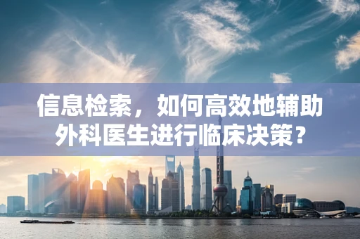 信息检索，如何高效地辅助外科医生进行临床决策？