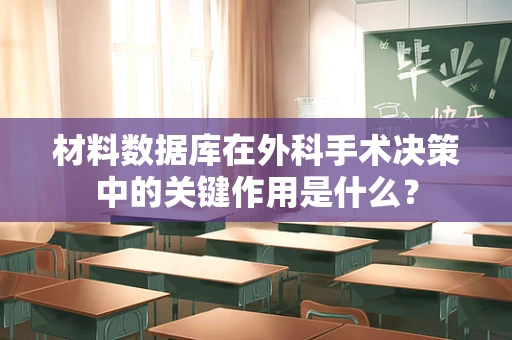 材料数据库在外科手术决策中的关键作用是什么？