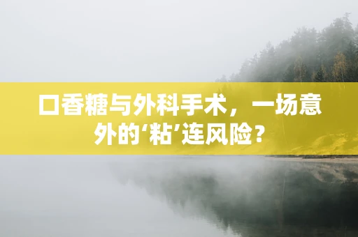 口香糖与外科手术，一场意外的‘粘’连风险？