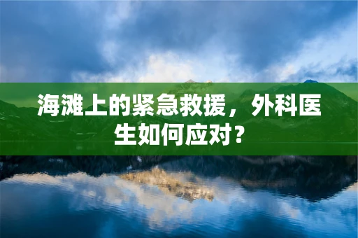海滩上的紧急救援，外科医生如何应对？